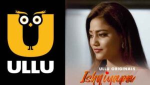 Ishqiyapa (Ullu Web Series) Cast, Wiki, Story, Release Date » 365 Reporter